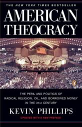 American Theocracy: The Peril and Politics of Radical Religion, Oil, and Borrowed Money in the 21stCentury by Kevin Phillips Paperback Book