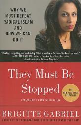 They Must Be Stopped: Why We Must Defeat Radical Islam and How We Can Do It by Brigitte Gabriel Paperback Book