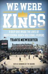 We were kings: A deep dive inside the lives of professional beach volleyball players by Travis Mewhirter Paperback Book