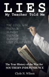 Lies My Teacher Told Me: The True History of the War for Southern Independence by Clyde N. Wilson Paperback Book