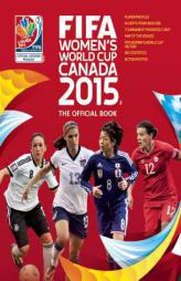 FIFA Women's World Cup Canada 2015: The Official Book by Tanya Aldred Paperback Book