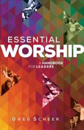 Essential Worship: A Handbook for Leaders by Greg Scheer Paperback Book