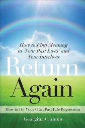 Return Again: How to Find Meaning in Your Past Lives and Your Interlives by Georgina Cannon Paperback Book