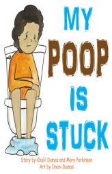 My Poop Is Stuck: Encourages Healthy Nutrition for Kids by Khalil P. Dumas Paperback Book