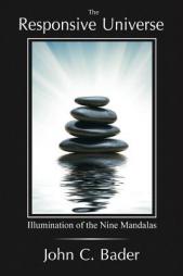 The Responsive Universe: Illumination of the Nine Mandalas by John C. Bader Paperback Book