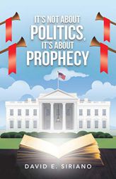 Its Not About Politics, Its About Prophecy by David E. Siriano Paperback Book