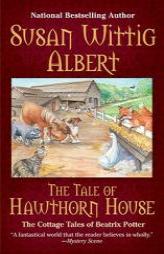 The Tale of Hawthorn House: The Cottage Tales of Beatrix Potter by Susan Wittig Albert Paperback Book
