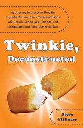 Twinkie, Deconstructed: My Journey to Discover How the Ingredients Found in Processed Foods Are Grown, Mined (Yes, Mined), and Manipulated into What A by Steve Ettlinger Paperback Book