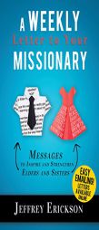 A Weekly Letter to Your Missionary: Messages to Inspire and Strengthen Elders and Sisters by Jeffrey Erickson Paperback Book