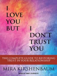 I Love You But I Don't Trust You: The Complete Guide to Restoring Trust in Your Relationship by Mira Kirshenbaum Paperback Book