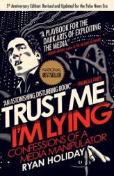 Trust Me, I'm Lying: Confessions of a Media Manipulator by Ryan Holiday Paperback Book