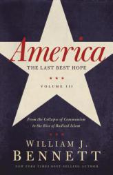 America: The Last Best Hope (Volume III): From the Collapse of Communism to the Rise of Radical Islam by William J. Bennett Paperback Book