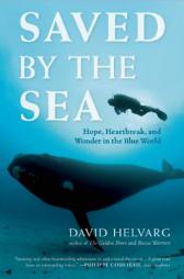 Saved by the Sea: Hope, Heartbreak, and Wonder in the Blue World by David Helvarg Paperback Book