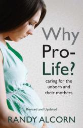 Why Pro-Life?: Caring for the Unborn and Their Mothers by Randy Alcorn Paperback Book