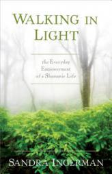 Walking in Light: The Everyday Empowerment of a Shamanic Life by Sandra Ingerman Paperback Book