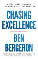 Chasing Excellence: A Story About Building the World's Fittest Athletes by Ben Bergeron Paperback Book