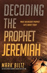 Decoding the Prophet Jeremiah: What an Ancient Prophet Says about Today by Mark Biltz Paperback Book