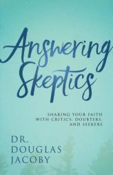 Answering Skeptics: Sharing Your Faith with Critics, Doubters, and Seekers by Douglas Jacoby Paperback Book