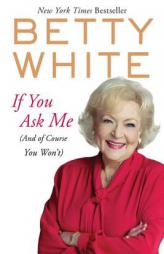 If You Ask Me: (And of Course You Won't) by Betty White Paperback Book