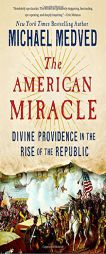 The American Miracle: Divine Providence in the Rise of the Republic by Michael Medved Paperback Book