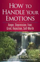 How to Handle Your Emotions: Anger, Depression, Fear, Grief, Rejection, Self-Worth (Counseling Through the Bible) by June Hunt Paperback Book