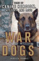 War Dogs: Tales of Canine Heroism, History, and Love by Rebecca Frankel Paperback Book