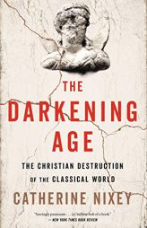 The Darkening Age: The Christian Destruction of the Classical World by Catherine Nixey Paperback Book