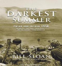 The Darkest Summer: Pusan and Inchon 1950: The Battles That Saved South Korea---and the Marines---from Extinction by Bill Sloan Paperback Book