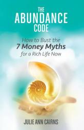 The Abundance Code: How to Bust the 7 Money Myths for a Rich Life Now by Julie Ann Cairns Paperback Book