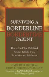 Surviving a Borderline Parent: How to Heal Your Childhood Wounds & Build Trust, Boundaries, and Self-Esteem by Kimberlee Roth Paperback Book