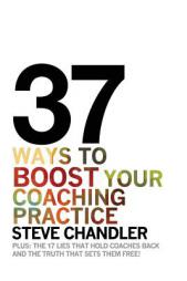 37 Ways to BOOST Your Coaching Practice: PLUS: the 17 Lies That Hold Coaches Back and the Truth That Sets Them Free! by Steve Chandler Paperback Book