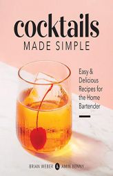 Cocktails Made Simple: Easy & Delicious Recipes for the Home Bartender by Brian Weber Paperback Book