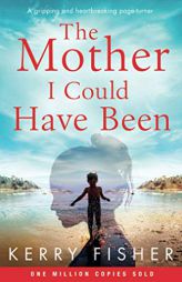 The Mother I Could Have Been: A gripping and heartbreaking page turner by Kerry Fisher Paperback Book