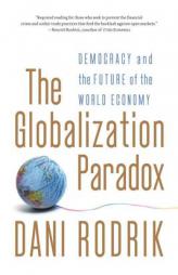 The Globalization Paradox: Democracy and the Future of the World Economy by Dani Rodrik Paperback Book