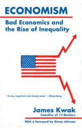 Economism: Bad Economics and the Rise of Inequality by James Kwak Paperback Book