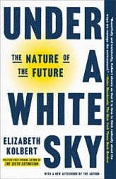 Under a White Sky: The Nature of the Future by Elizabeth Kolbert Paperback Book