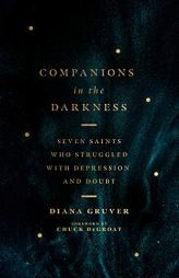Companions in the Darkness: Seven Saints Who Struggled with Depression and Doubt by Diana Gruver Paperback Book