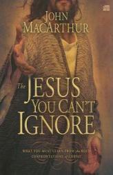 The Jesus You Can't Ignore: What You Must Learn from the Bold Confrontations of Christ by John MacArthur Paperback Book