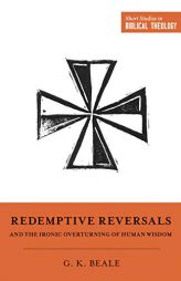Redemptive Reversals and the Ironic Overturning of Human Wisdom: 