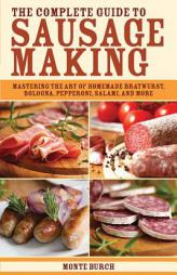The Complete Guide to Sausage Making: Mastering the Art of Homemade Bratwurst, Bologna, Pepperoni, Salami, and More by Monte Burch Paperback Book