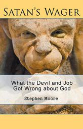 Satan's Wager: What the Devil and Job Got Wrong about God by Stephen Moore Paperback Book