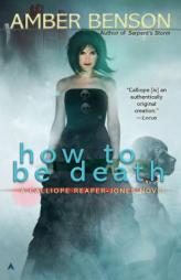 How to be Death (A Calliope Reaper-Jones Novel) by Amber Benson Paperback Book