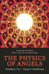 The Physics of Angels: Exploring the Realm Where Science and Spirit Meet by Rupert Sheldrake Paperback Book