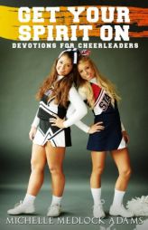 Get Your Spirit On! - Devotions for Cheerleaders by Michelle Medlock Adams Paperback Book