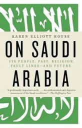On Saudi Arabia: Its People, Past, Religion, Fault Lines--and Future by Karen Elliott House Paperback Book