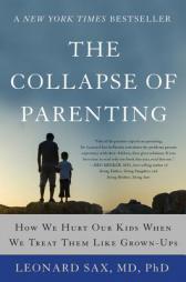 The Collapse of Parenting: How We Hurt Our Kids When We Treat Them Like Grown-Ups by Leonard Sax Paperback Book