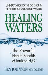 Healing Waters: The Powerful Health Benefits of Ionized H2o by Ben Johnson Paperback Book