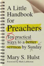 A Little Handbook for Preachers: Ten Practical Ways to a Better Sermon by Sunday by Mary S. Hulst Paperback Book