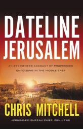 Dateline Jerusalem: An Eyewitness Account of Prophecies Unfolding in the Middle East by Chris Mitchell Paperback Book