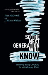 So the Next Generation Will Know: Training Young Christians in a Challenging World by Sean McDowell Paperback Book